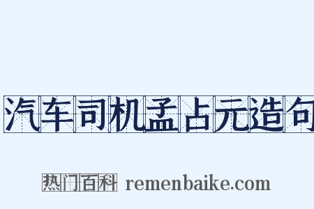 汽车司机孟占元造句是什么意思的图片